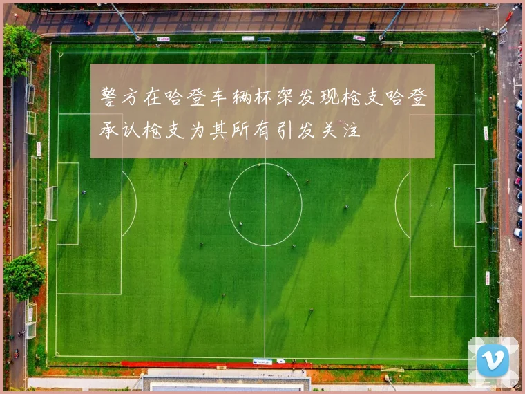 警方在哈登车辆杯架发现枪支哈登承认枪支为其所有引发关注
