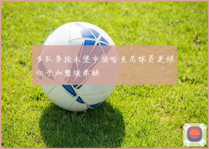 多队争抢米堡中场哈克尼球员更倾向于加盟埃弗顿